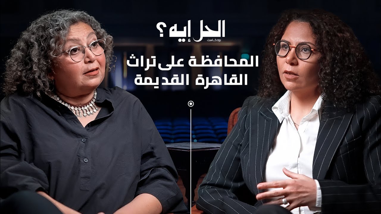 بودكاست الحل إيه؟ القاهرة القديمة في خطر مع المهندسة مي الإبراشي والدكتورة رباب المهدي